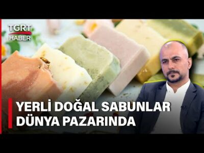 Yerli Markalardan Dünyaya Yüzde 100 Doğal Sabun Satışı - Celal Toprak ile İş Dünyası