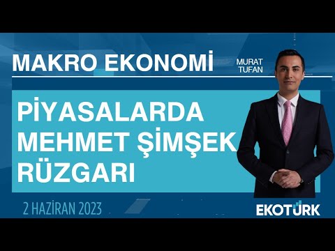 Piyasalarda Mehmet Şimşek rüzgarı | Murat Tufan | Makro Ekonomi