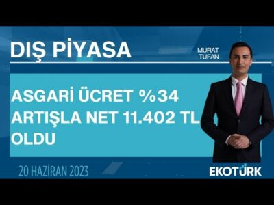 Asgari ücret %34 artışla net 11.402 TL oldu | Murat Tufan | Dış Piyasa