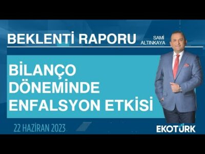 Bilanço döneminde enfalsyon etkisi | Sami Altınkaya | Beklenti Raporu