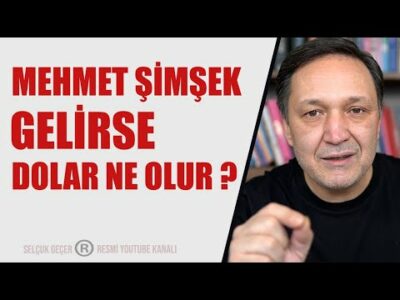 MEHMET ŞİMŞEK GELİRSE DOLAR NE OLUR