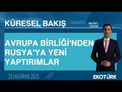 Avrupa Birliği'nden Rusya'ya yeni yaptırımlar | Murat Tufan | Küresel Bakış