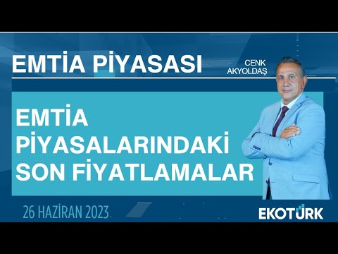 Emtia Piyasasında son fiyatlamalar | F. Osman Yıldırım | Cenk Akyoldaş | Emtia Piyasası | 26.06.2023