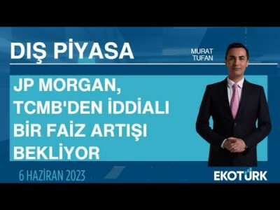 JP Morgan, TCMB'den iddialı bir faiz artışı bekliyor | Murat Tufan | Dış Piyasa