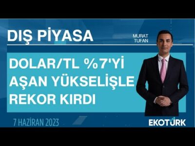 Dolar/TL %7'yi aşan yükselişle rekor kırdı | Murat Tufan | Dış Piyasa