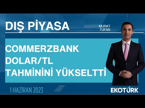 Commerzbank Dolar/TL tahminini yükseltti | Murat Tufan | Dış Piyasa