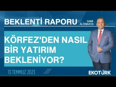 Körfez'den nasıl bir yatırım bekleniyor? | Sami Altınkaya | Beklenti Raporu