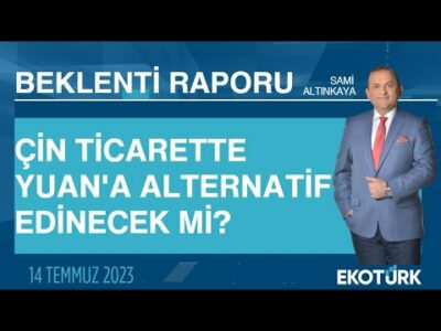 Çin ticarette Yuan'a alternatif edinecek mi? | Sami Altınkaya | Beklenti Raporu