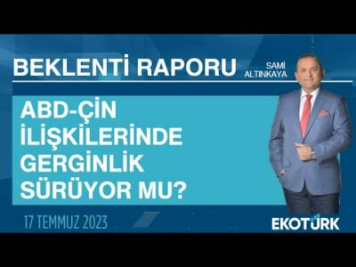 ABD-Çin ilişkilerinde gerginlik sürüyor mu ? | Sami Altınkaya | Beklenti Raporu