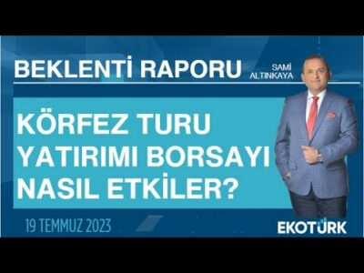 Körfez turu yatırımı borsayı nasıl etkiler? | Sami Altınkaya | Beklenti Raporu
