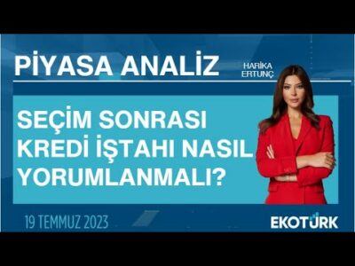 Seçim sonrası kredi iştahı nasıl yorumlanmalı? | Harika Ertunç | Piyasa Analiz
