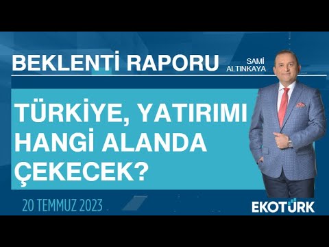 Türkiye, yatırımı hangi alanda çekecek ? | Sami Altınkaya | Beklenti Raporu