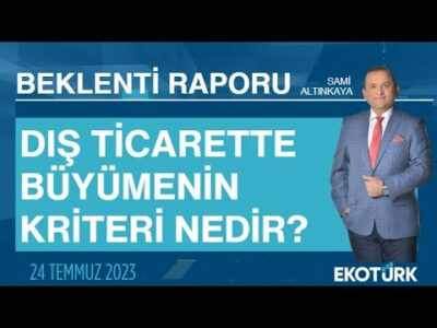 Dış ticarette büyümenin kriteri nedir? | Sami Altınkaya | Beklenti Raporu
