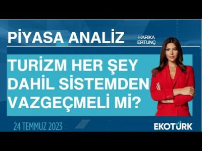 Turizm her şey dahil sistemden vazgeçmeli mi? | Harika Ertunç | Piyasa Analiz
