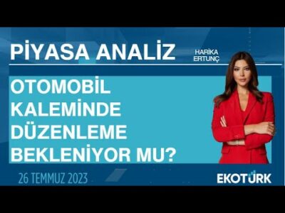 Otomobil kaleminde düzenleme bekleniyor mu? | Harika Ertunç | Piyasa Analiz