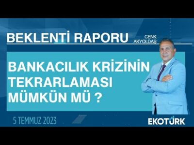 Bankacılık krizinin tekrarlaması mümkün mü ? | Cenk Akyoldaş | Beklenti Raporu