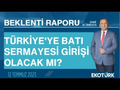 Türkiye'ye Batı sermayesi girişi olacak mı? | Sami Altınkaya | Beklenti Raporu
