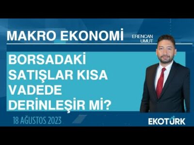 Borsadaki satışlar kısa vadede derinleşir mi? | Erencan Umut | Makro Ekonomi