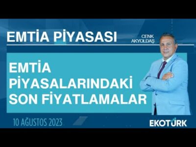 Emtia piyasalarındaki son fiyatlamalar | Cenk Akyoldaş | Emtia Piyasası | 10.08.2023