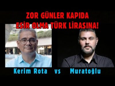 ZOR GÜNLER KAPIDA ESİR OLMA TÜRK LİRASINA! MURAT MURATOĞLU - KERİM ROTA