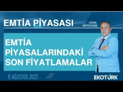 Emtia piyasalarındaki son fiyatlamalar | Cenk Akyoldaş | Emtia Piyasası | 11.08.2023