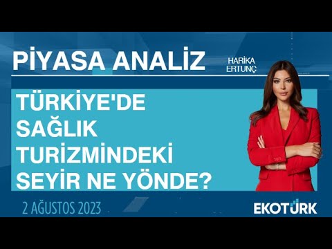 Türkiye'de sağlık turizmindeki seyir ne yönde? | Harika Ertunç | Piyasa Analiz