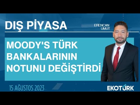 Moody's Türk bankalarının notunu değiştirdi | Erencan Umut | Dış Piyasa