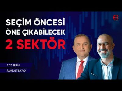 Seçim Öncesi Öne Çıkabilecek İki Sektör ve Hisseler | Aziz Serin | Ekonomi Ekranı