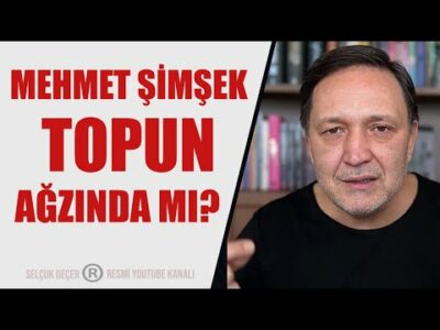 MEHMET ŞİMŞEK TOPUN AĞZINDA MI