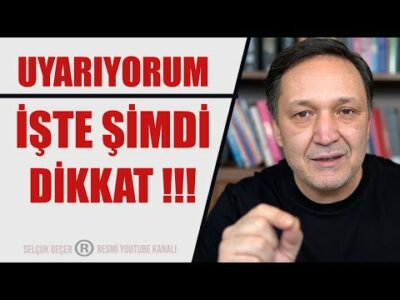 UYARIYORUM İŞTE ŞİMDİ DİKKAT