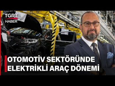 Elektrikli Araçların Avantajları Neler? - Celal Toprak ile İş Dünyası