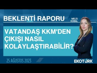 Vatandaş KKM'den çıkışı nasıl kolaylaştırabilir? | Melis Kobal | Beklenti Raporu