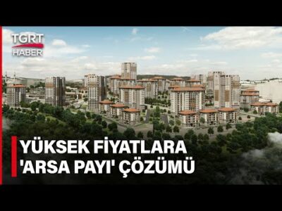 Konutder Başkanından Konut Fiyatlarını Düşürecek Öneri: Arsa Payına Devlet El Atmalı - TGRT Haber