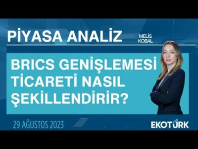 BRICS genişlemesi ticareti nasıl şekillendirir? | Melis Kobal | Piyasa Analiz