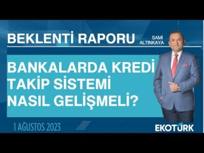 Bankalarda kredi takip sistemi nasıl gelişmeli? | Sami Altınkaya | Beklenti Raporu