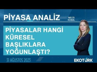 Piyasalar hangi küresel başlıklara yoğunlaştı? | Melis Kobal | Piyasa Analiz