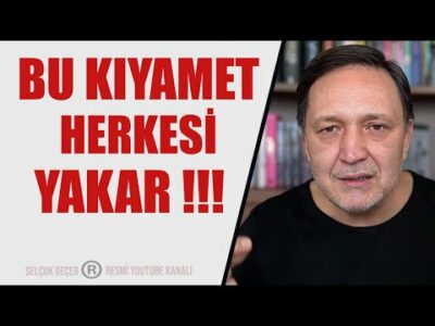 BU KIYAMET HERKESİ YAKAR