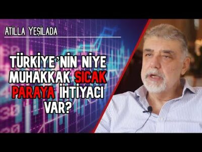 Türkiye’nin NİYE muhakkak SICAK PARAYA ihtiyacı var?