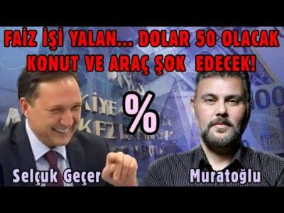 SELÇUK GEÇER: FAİZ İŞİ YALAN... DOLAR 50 OLACAK KONUT VE ARAÇ ŞOK EDECEK! | MURAT MURATOĞLU
