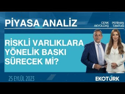 Riskli varlıklara yönelik baskı sürecek mi? | Perihan Tantuğ | Cenk Akyoldaş | Piyasa Analiz