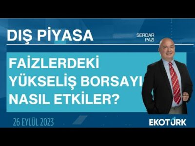 Faizlerdeki yükseliş borsayı nasıl etkiler? | Serdar Pazı | Dış Piyasa