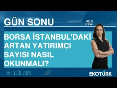 Borsa İstanbul'daki artan yatırımcı sayısı nasıl okunmalı? | Melis Kobal | Gün Sonu