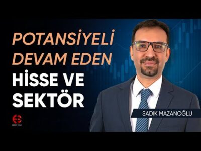 Borsada Potansiyeli Devam Eden Hisse ve Sektör | Sadık Mazanoğlu | Ekonomi Ekranı