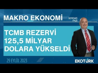 TCMB rezervi 125,5 milyar dolara yükseldi | Serdar Pazı | Makro Ekonomi