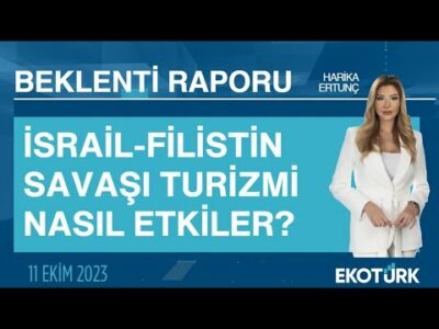 İsrail-Filistin savaşı turizmi nasıl etkiler? | Harika Ertunç | Beklenti Raporu
