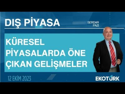 Küresel piyasalarda öne çıkan gelişmeler | Serdar Pazı | Dış Piyasa