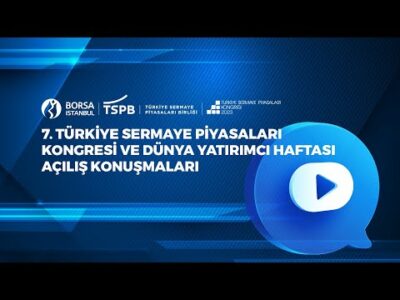 7. Türkiye Sermaye Piyasaları Kongresi ve Dünya Yatırımcı Haftası Açılış Konuşmaları