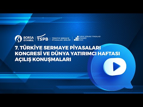 7. Türkiye Sermaye Piyasaları Kongresi ve Dünya Yatırımcı Haftası Açılış Konuşmaları