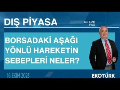 Borsadaki aşağı yönlü hareketin sebepleri neler? | Serdar Pazı | Dış Piyasa