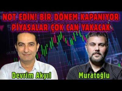 NOT EDİN! BİR DÖNEM KAPANIYOR PİYASALAR ÇOK CAN YAKACAK | MURAT MURATOĞLU - DEVRİM AKYIL